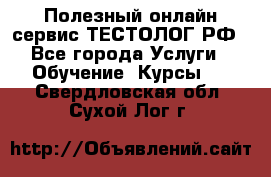 Полезный онлайн-сервис ТЕСТОЛОГ.РФ - Все города Услуги » Обучение. Курсы   . Свердловская обл.,Сухой Лог г.